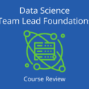 Data Science Team Lead Foundations Course Review